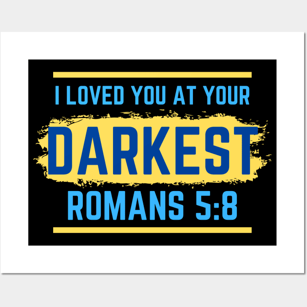 I Loved You At Your Darkest | Bible Verse Romans 5:8 Wall Art by All Things Gospel